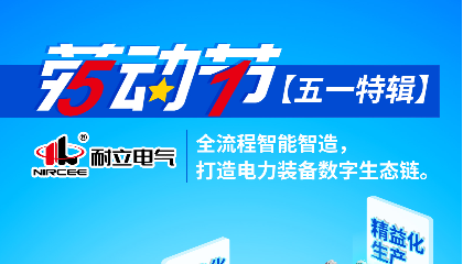 【五一特輯】耐立電氣：全流程智能智造，打造電力裝備數(shù)字生態(tài)鏈。